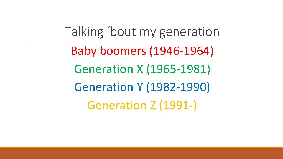 Talking ‘bout my generation Baby boomers (1946 -1964) Generation X (1965 -1981) Generation Y