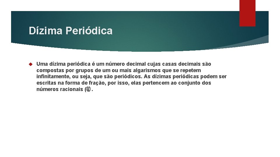 Dízima Periódica Uma dízima periódica é um número decimal cujas casas decimais são compostas