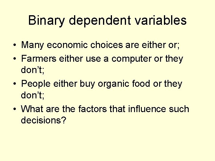 Binary dependent variables • Many economic choices are either or; • Farmers either use