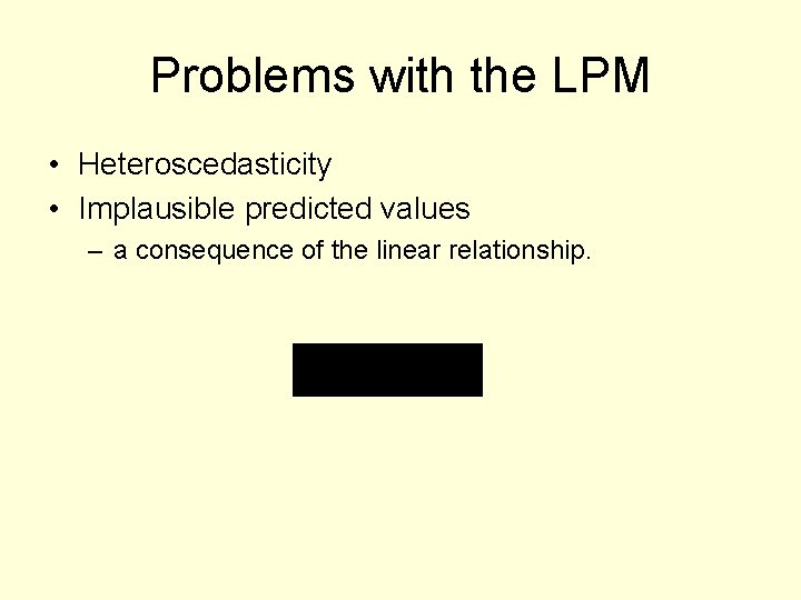 Problems with the LPM • Heteroscedasticity • Implausible predicted values – a consequence of