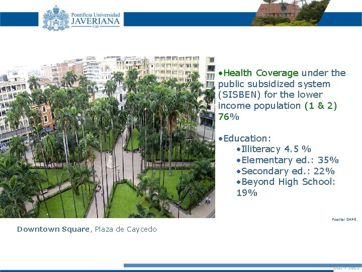 • Health Coverage under the public subsidized system (SISBEN) for the lower income • Health Coverage under the public subsidized system (SISBEN) for the lower income