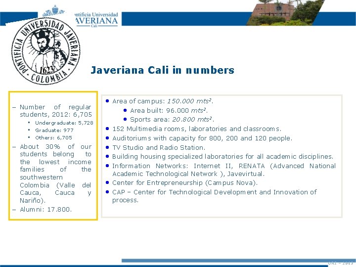 Javeriana Cali in numbers – Number of regular students, 2012: 6, 705 • Undergraduate:
