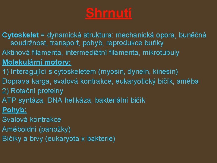 Shrnutí Cytoskelet = dynamická struktura: mechanická opora, buněčná soudržnost, transport, pohyb, reprodukce buňky Aktinová