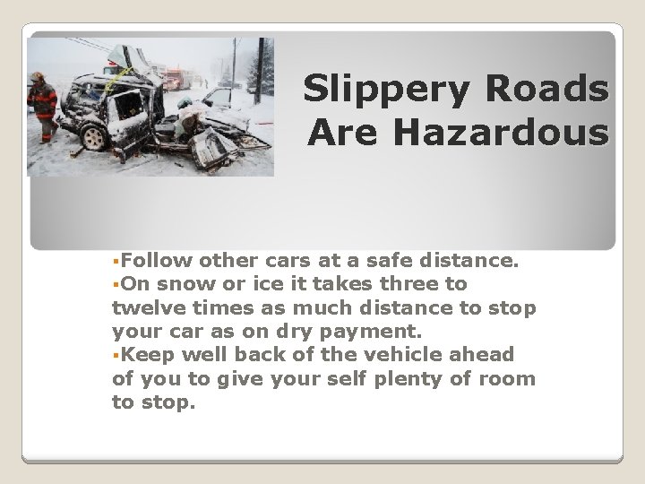 Slippery Roads Are Hazardous §Follow other cars at a safe distance. §On snow or