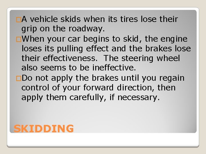 �A vehicle skids when its tires lose their grip on the roadway. �When your