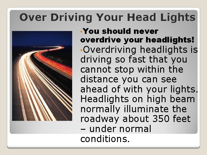 Over Driving Your Head Lights • You should never overdrive your headlights! • Overdriving