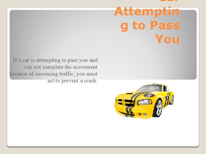 Car Attemptin g to Pass You If a car is attempting to pass you