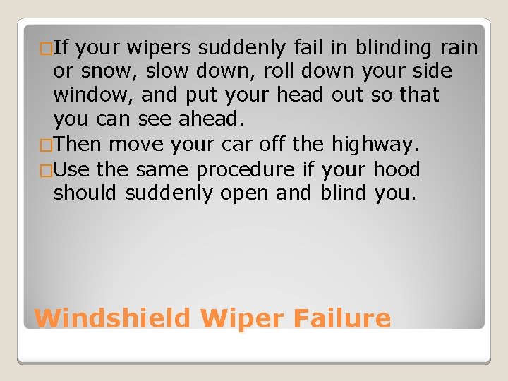 �If your wipers suddenly fail in blinding rain or snow, slow down, roll down