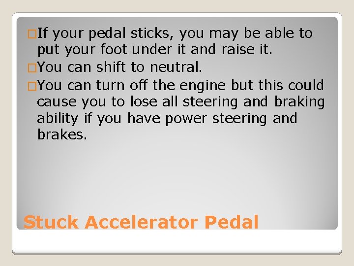 �If your pedal sticks, you may be able to put your foot under it