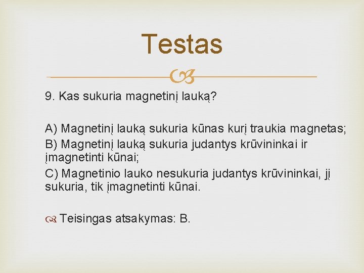 Testas 9. Kas sukuria magnetinį lauką? A) Magnetinį lauką sukuria kūnas kurį traukia magnetas;