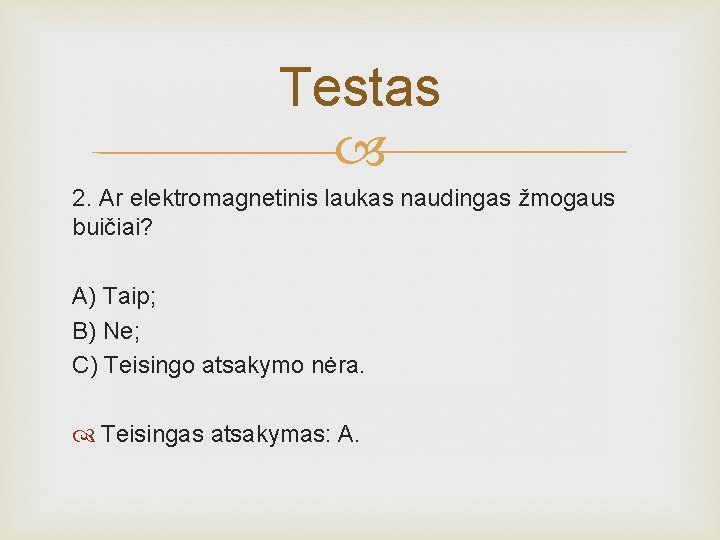 Testas 2. Ar elektromagnetinis laukas naudingas žmogaus buičiai? A) Taip; B) Ne; C) Teisingo