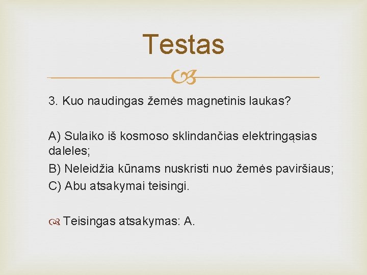 Testas 3. Kuo naudingas žemės magnetinis laukas? A) Sulaiko iš kosmoso sklindančias elektringąsias daleles;