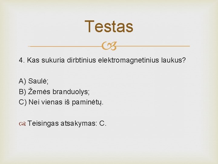 Testas 4. Kas sukuria dirbtinius elektromagnetinius laukus? A) Saulė; B) Žemės branduolys; C) Nei