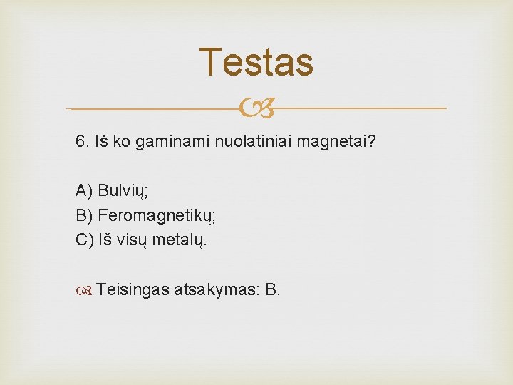 Testas 6. Iš ko gaminami nuolatiniai magnetai? A) Bulvių; B) Feromagnetikų; C) Iš visų