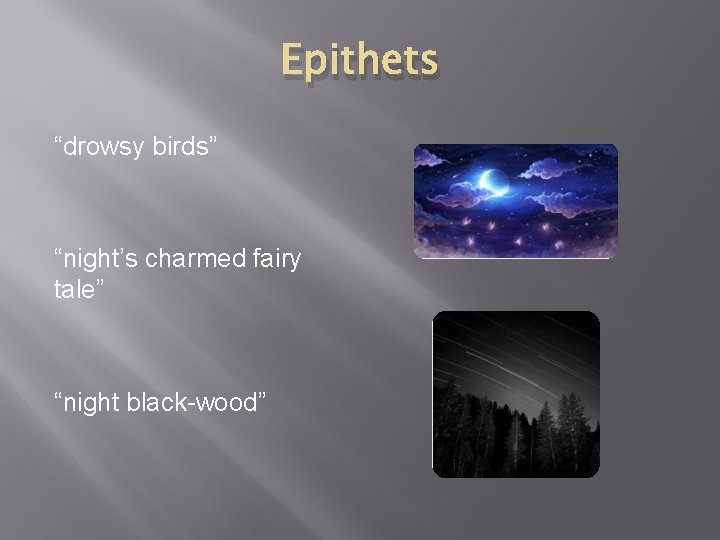 Epithets “drowsy birds” “night’s charmed fairy tale” “night black-wood” 