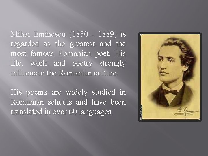 Mihai Eminescu (1850 - 1889) is regarded as the greatest and the most famous