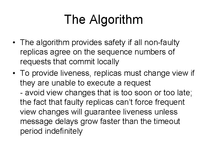 The Algorithm • The algorithm provides safety if all non-faulty replicas agree on the