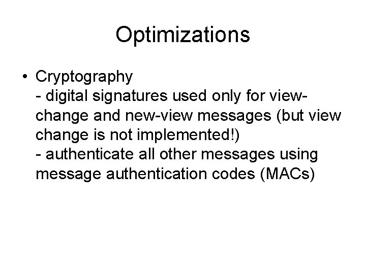 Optimizations • Cryptography - digital signatures used only for viewchange and new-view messages (but