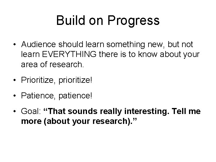 Build on Progress • Audience should learn something new, but not learn EVERYTHING there