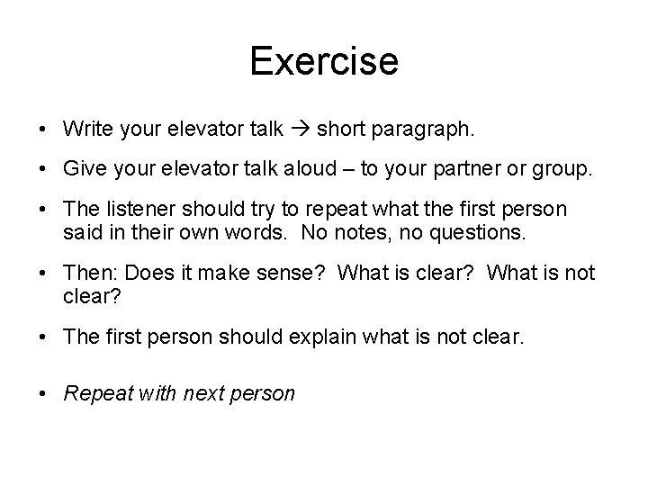 Exercise • Write your elevator talk short paragraph. • Give your elevator talk aloud