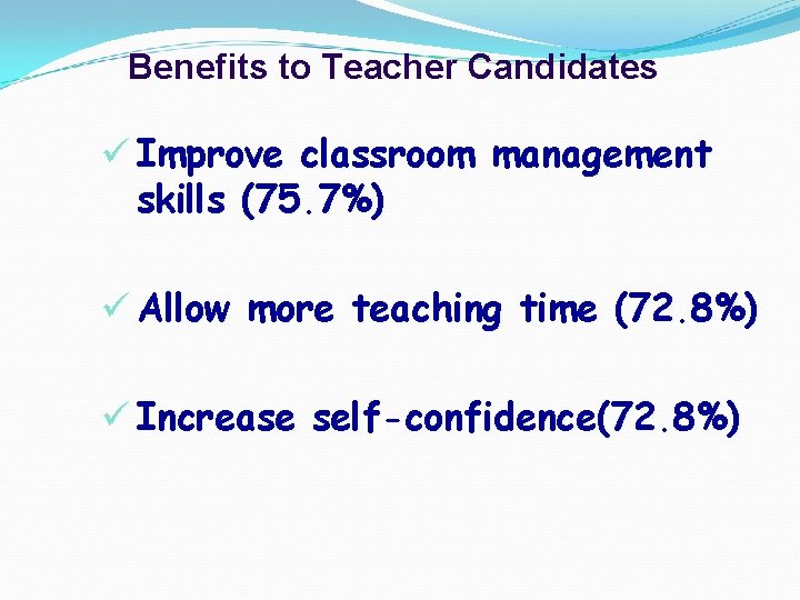 Benefits to Teacher Candidates ü Improve classroom management skills (75. 7%) ü Allow more