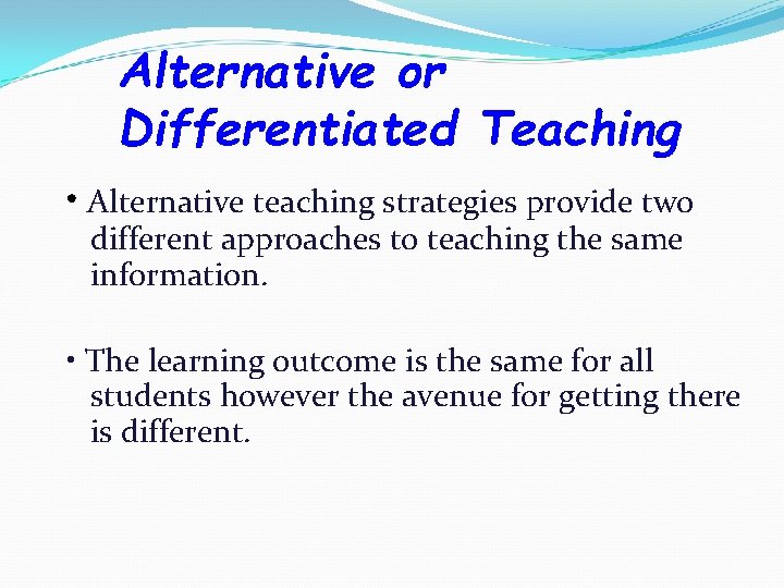 Alternative or Differentiated Teaching • Alternative teaching strategies provide two different approaches to teaching