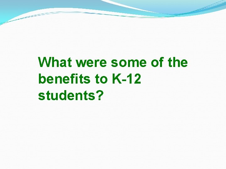 What were some of the benefits to K-12 students? 