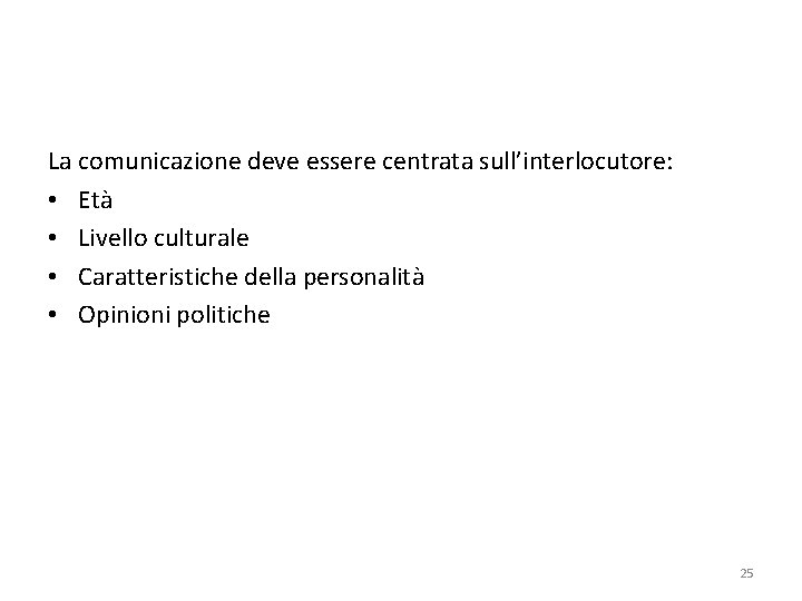 La comunicazione deve essere centrata sull’interlocutore: • Età • Livello culturale • Caratteristiche della