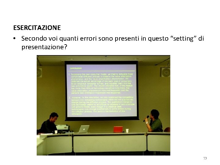 ESERCITAZIONE • Secondo voi quanti errori sono presenti in questo “setting” di presentazione? 73