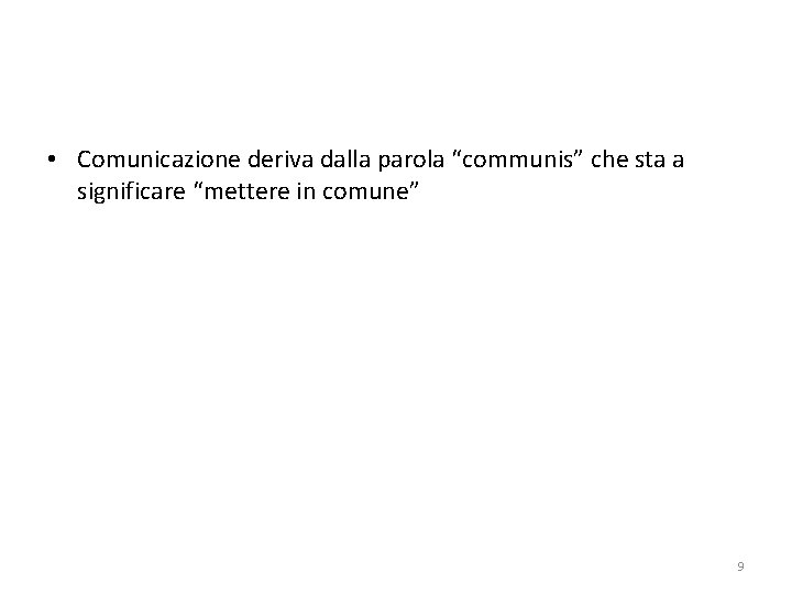  • Comunicazione deriva dalla parola “communis” che sta a significare “mettere in comune”