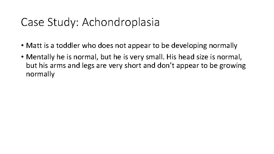 Case Study: Achondroplasia • Matt is a toddler who does not appear to be