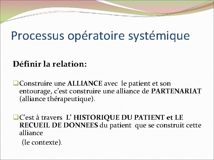 Processus opératoire systémique Définir la relation: q Construire une ALLIANCE avec le patient et