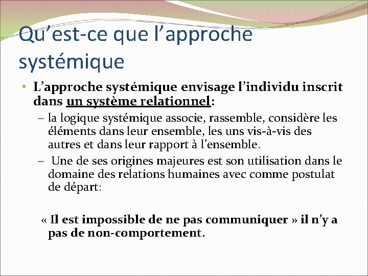 Qu’est-ce que l’approche systémique • L’approche systémique envisage l’individu inscrit dans un système relationnel: