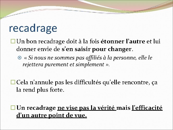 recadrage Un bon recadrage doit à la fois étonner l’autre et lui donner envie