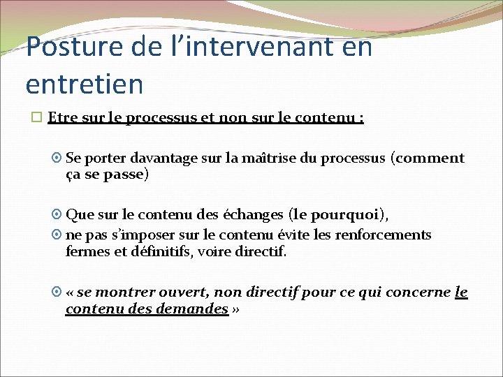 Posture de l’intervenant en entretien Etre sur le processus et non sur le contenu