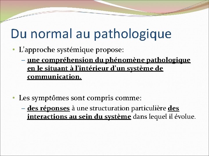 Du normal au pathologique • L’approche systémique propose: – une compréhension du phénomène pathologique