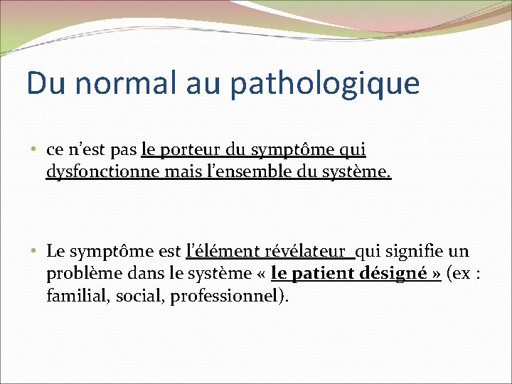 Du normal au pathologique • ce n’est pas le porteur du symptôme qui dysfonctionne