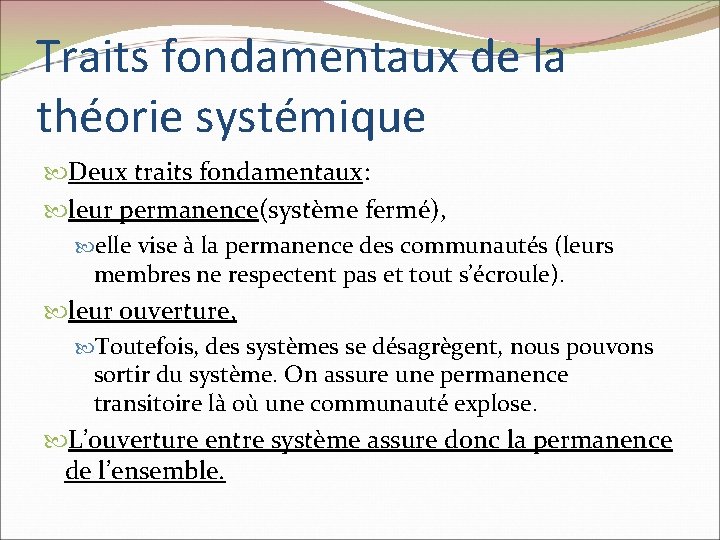 Traits fondamentaux de la théorie systémique Deux traits fondamentaux: leur permanence(système fermé), elle vise