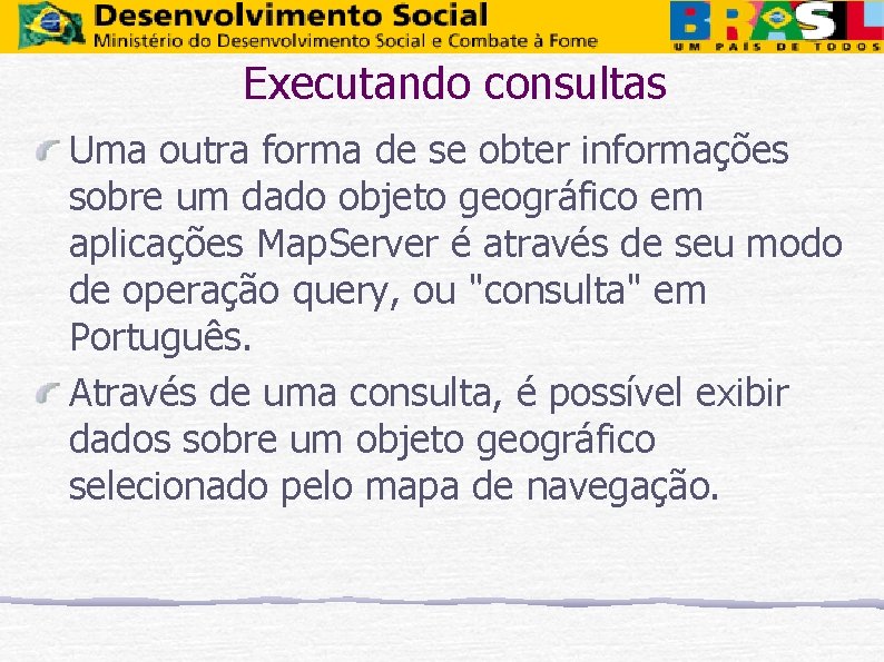 Executando consultas Uma outra forma de se obter informações sobre um dado objeto geográfico