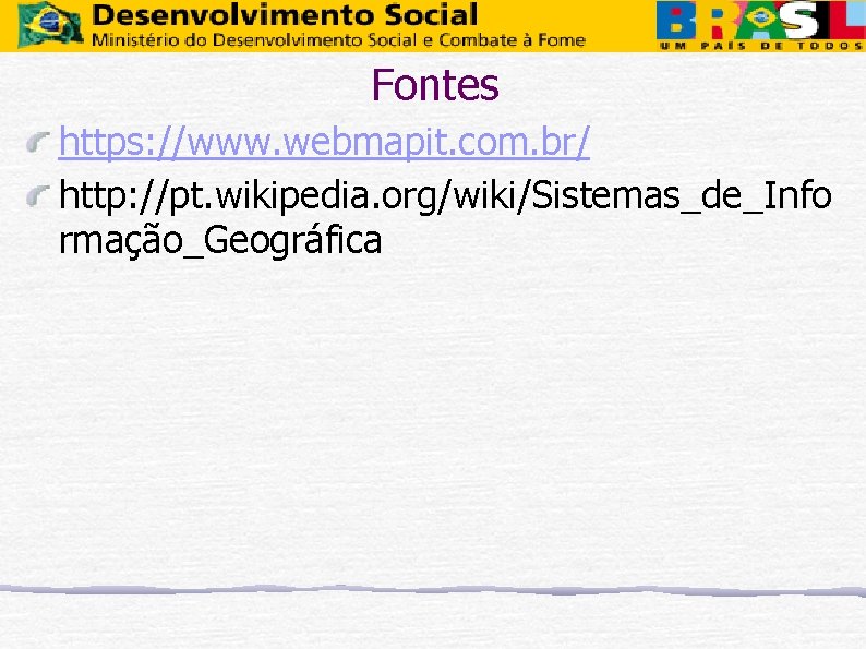 Fontes https: //www. webmapit. com. br/ http: //pt. wikipedia. org/wiki/Sistemas_de_Info rmação_Geográfica 