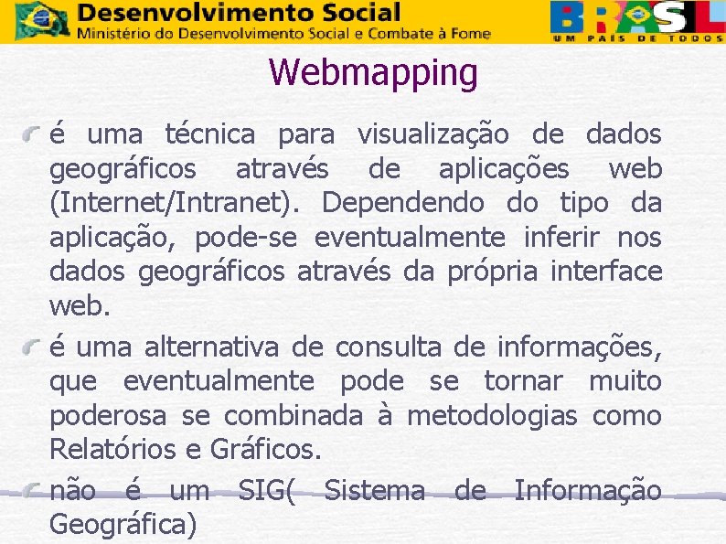 Webmapping é uma técnica para visualização de dados geográficos através de aplicações web (Internet/Intranet).