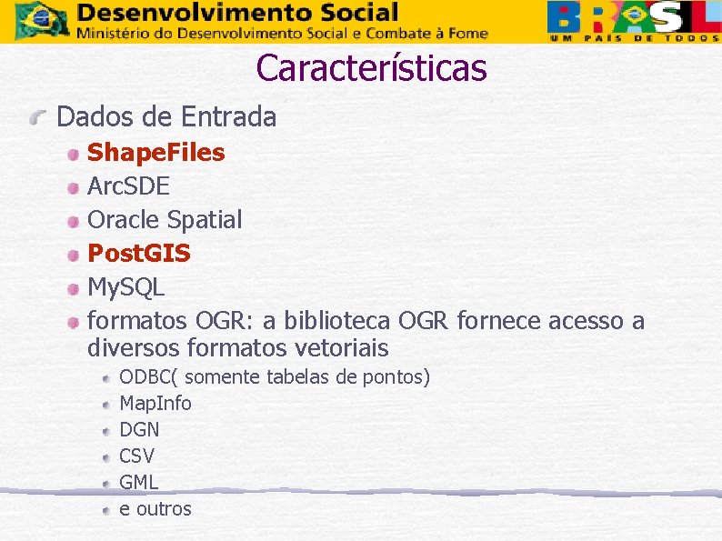 Características Dados de Entrada Shape. Files Arc. SDE Oracle Spatial Post. GIS My. SQL