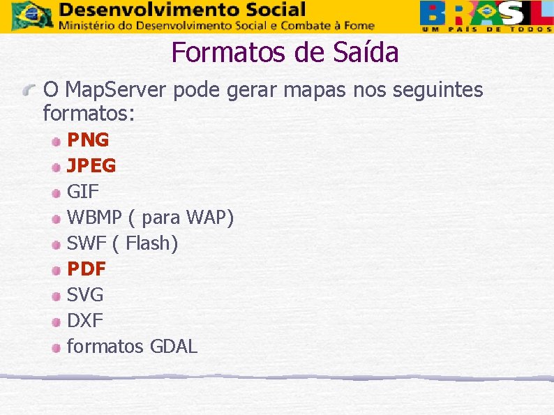 Formatos de Saída O Map. Server pode gerar mapas nos seguintes formatos: PNG JPEG