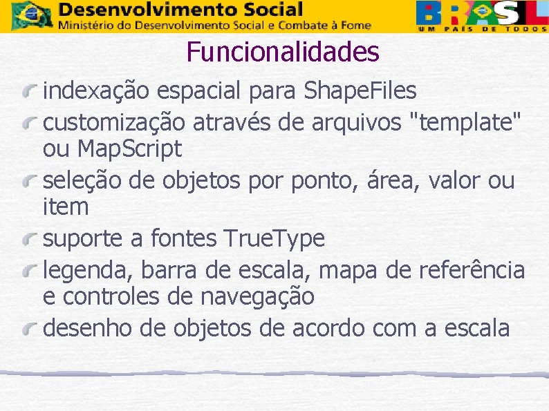 Funcionalidades indexação espacial para Shape. Files customização através de arquivos "template" ou Map. Script