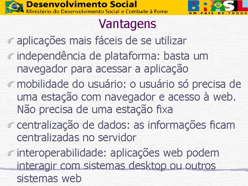 Vantagens aplicações mais fáceis de se utilizar independência de plataforma: basta um navegador para