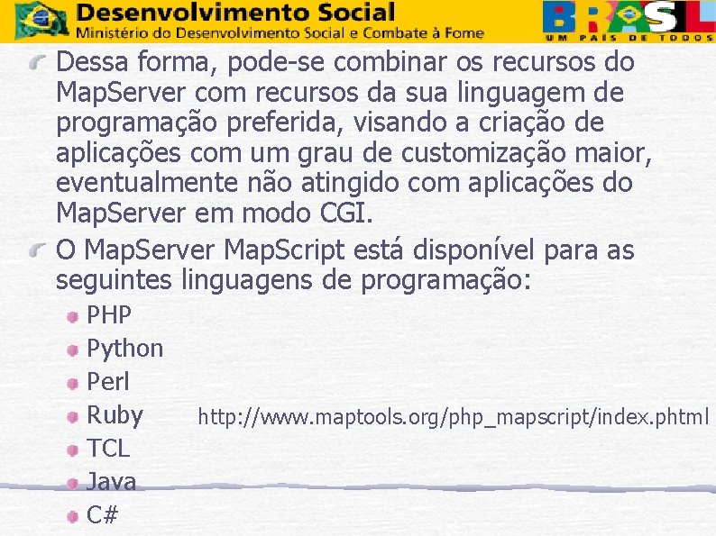 Dessa forma, pode-se combinar os recursos do Map. Server com recursos da sua linguagem
