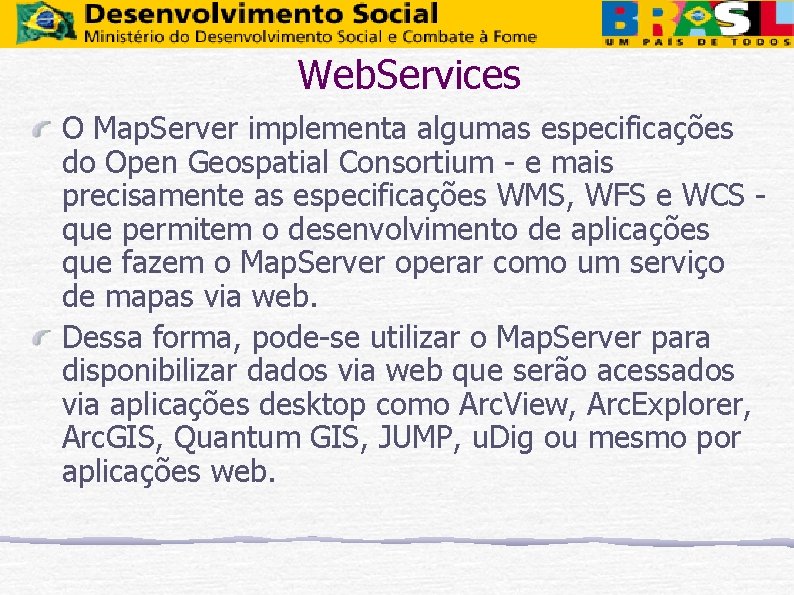 Web. Services O Map. Server implementa algumas especificações do Open Geospatial Consortium - e