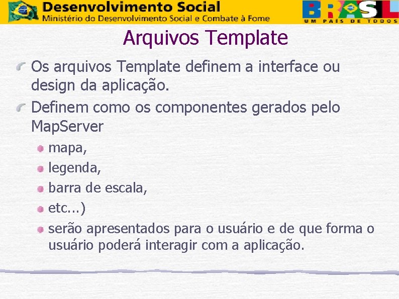 Arquivos Template Os arquivos Template definem a interface ou design da aplicação. Definem como