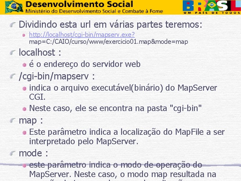 Dividindo esta url em várias partes teremos: http: //localhost/cgi-bin/mapserv. exe? map=C: /CAIO/curso/www/exercicio 01. map&mode=map