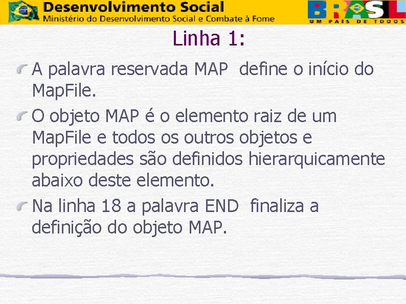 Linha 1: A palavra reservada MAP define o início do Map. File. O objeto